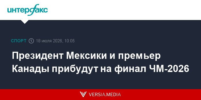 Президент Мексики и премьер Канады прибудут на финал ЧМ-2026